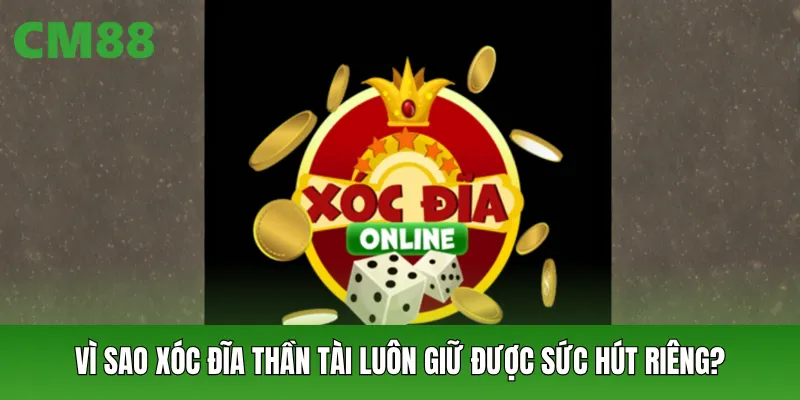 Vì sao xóc đĩa thần tài luôn giữ được sức hút riêng?