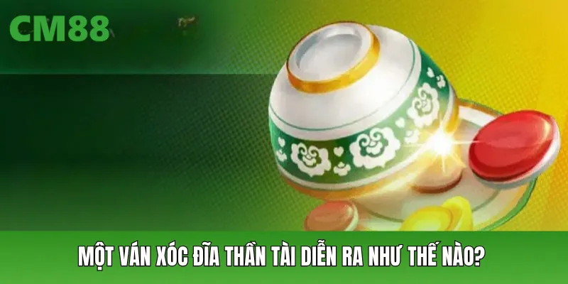 Một ván xóc đĩa thần tài diễn ra như thế nào?